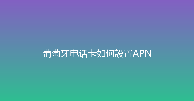 葡萄牙电话卡如何設置APN 