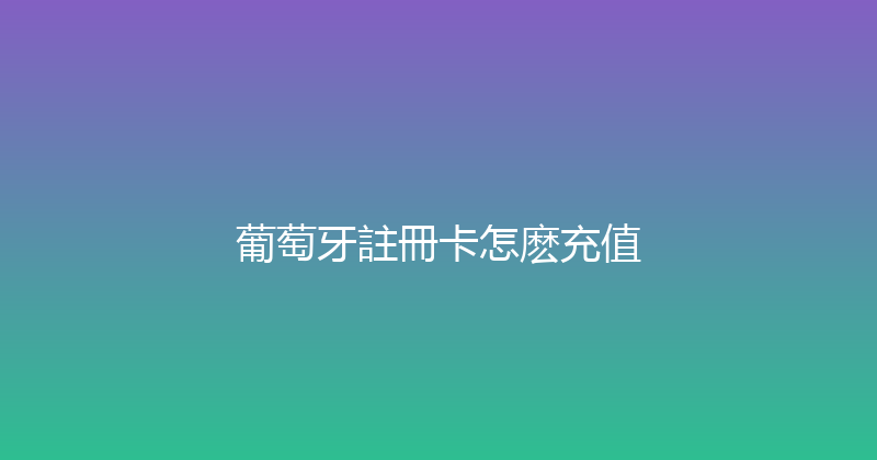 葡萄牙註冊卡怎麽充值 
