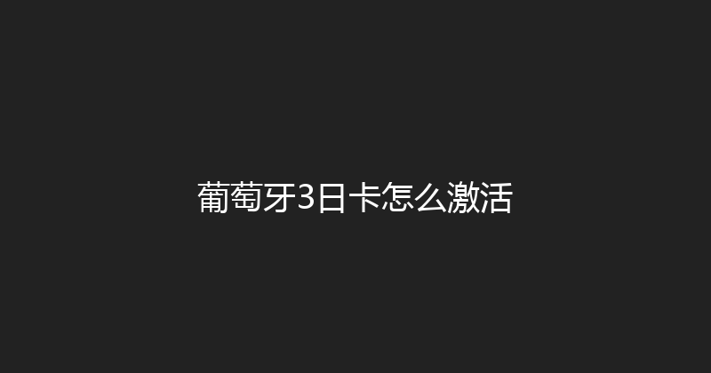 葡萄牙3日卡怎么激活 