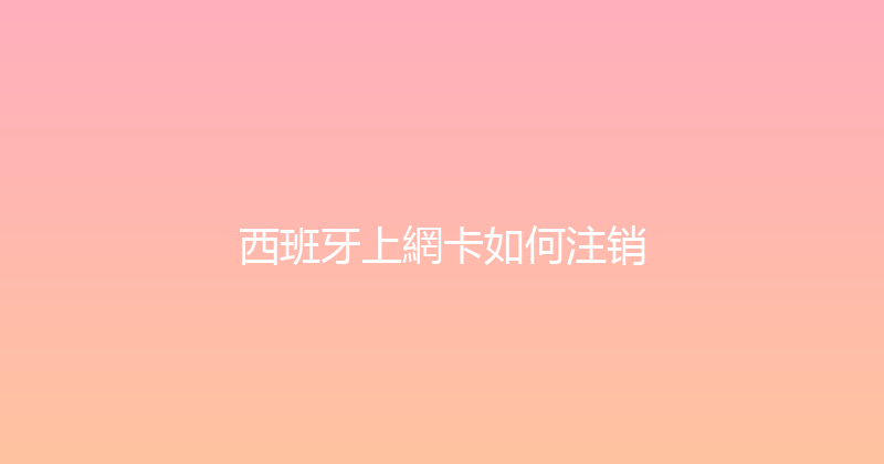 西班牙上網卡如何注销 