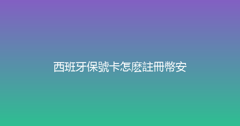 西班牙保號卡怎麽註冊幣安 