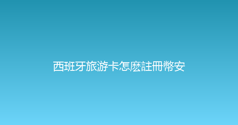 西班牙旅游卡怎麽註冊幣安 