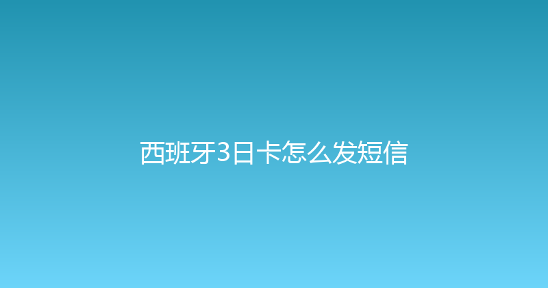 西班牙3日卡怎么发短信 