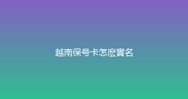 越南保号卡怎麽實名 