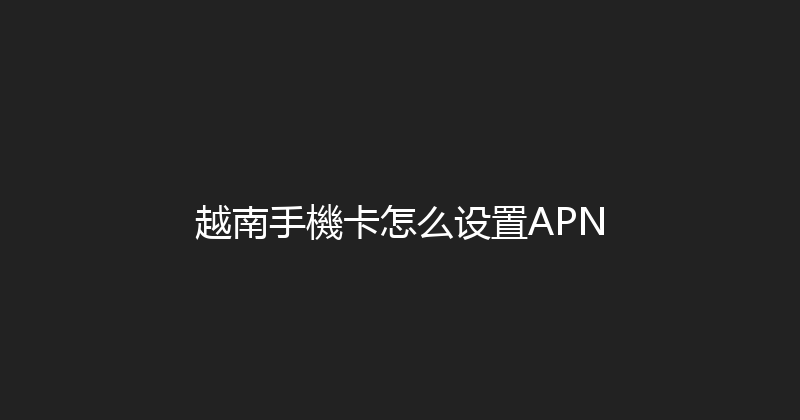 越南手機卡怎么设置APN 
