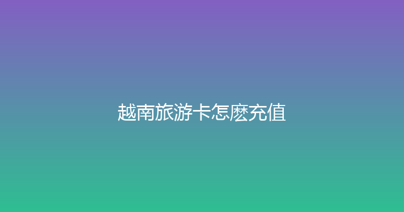 越南旅游卡怎麽充值 