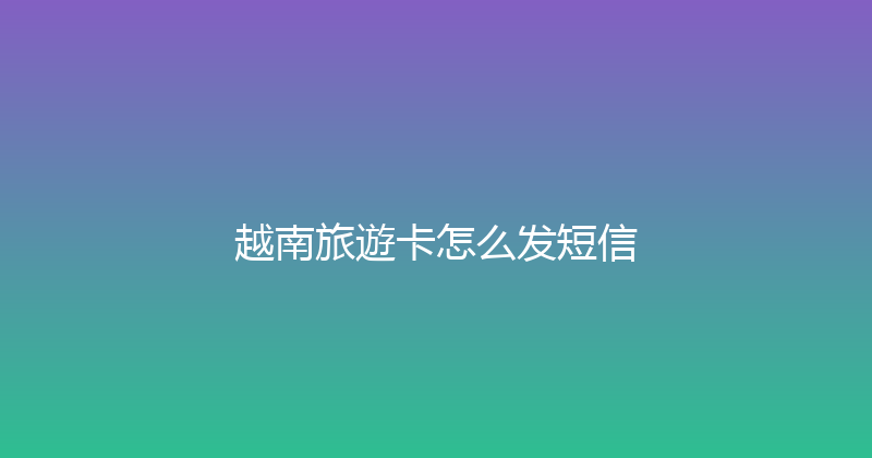 越南旅遊卡怎么发短信 