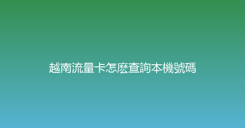 越南流量卡怎麽查詢本機號碼 