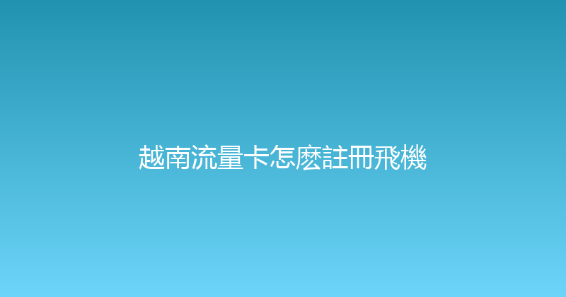 越南流量卡怎麽註冊飛機 