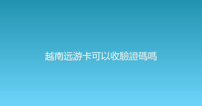 越南远游卡可以收驗證碼嗎 