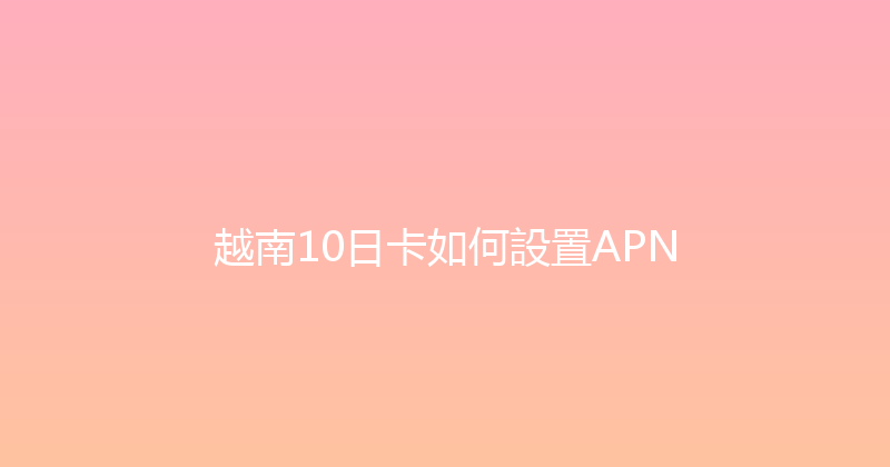 越南10日卡如何設置APN 