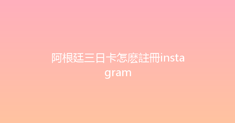 阿根廷三日卡怎麽註冊instagram 