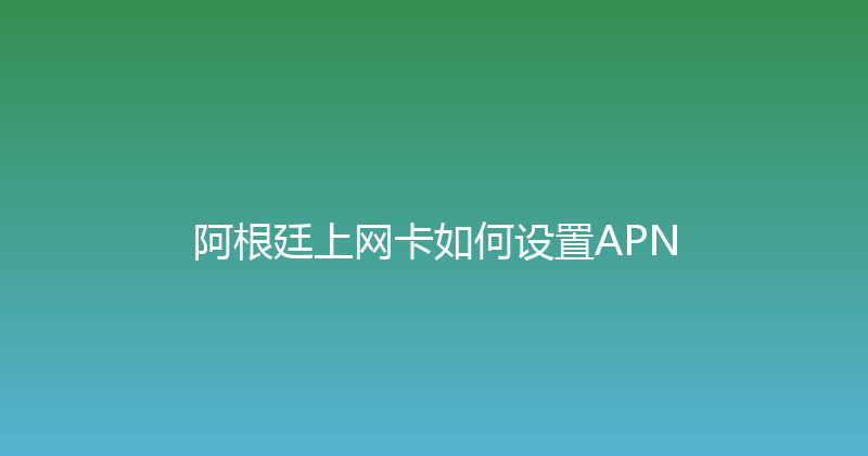 阿根廷上网卡如何设置APN 