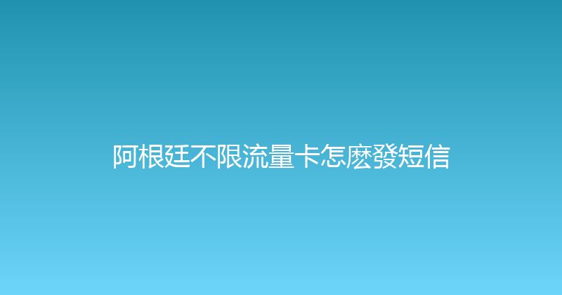 阿根廷不限流量卡怎麽發短信 