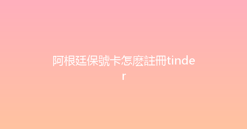 阿根廷保號卡怎麽註冊tinder 