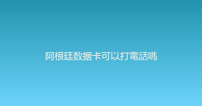 阿根廷数据卡可以打電話嗎 