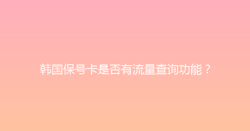 韩国保号卡是否有流量查询功能？ 