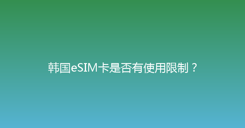 韩国eSIM卡是否有使用限制？ 