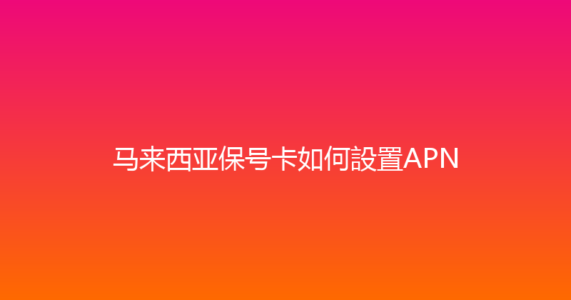 马来西亚保号卡如何設置APN 