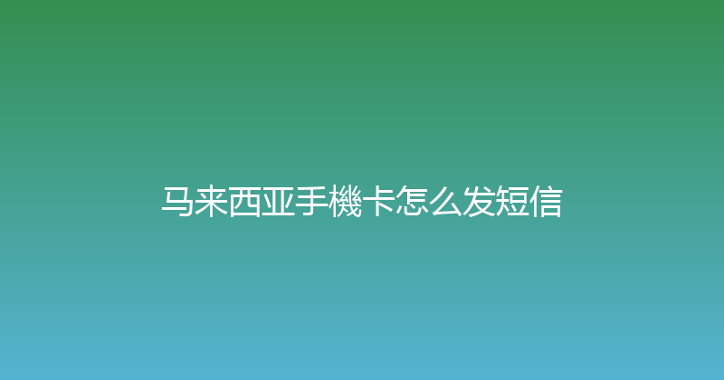 马来西亚手機卡怎么发短信 
