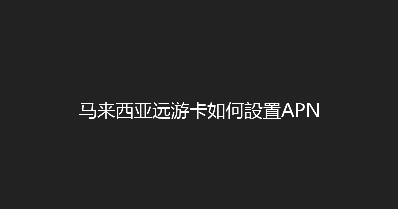 马来西亚远游卡如何設置APN 