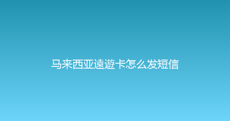 马来西亚遠遊卡怎么发短信 