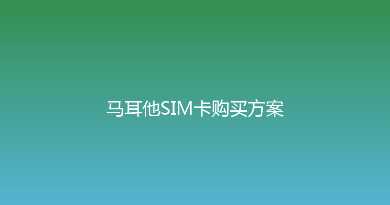 马耳他SIM卡购买方案 